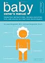 The Baby Owner's Manual: Operating Instructions, Trouble-Shooting Tips & Advice on First-Year Maintenance
