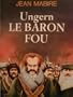Ungern, le Baron fou