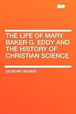 The Life of Mary Baker G. Eddy and the History of Christian Science