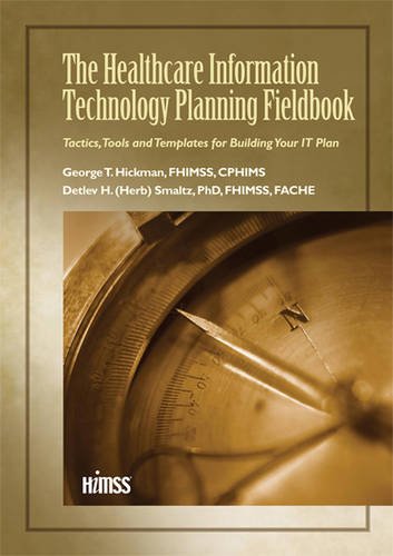 The Healthcare Information Technology Planning Fieldbook: Tactics, Tools and Templates for Building Your IT Plan (HIMSS Book Series)