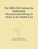 The 2009-2014 Outlook for Ophthalmic Pharmaceutical Drugs in Africa & the Middle East