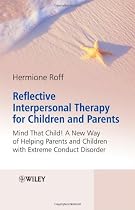 Reflective Interpersonal Therapy for Children and Parents: Mind That Child! A New Way of Helping Parents and Children with Extreme Conduct Disorder