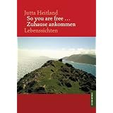 So you are free... Zuhause ankommen: Lebenssichtenvon "Jutta Heitland"