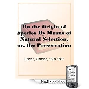 On the Origin of Species By Means of Natural Selection, or, the Preservation of Favoured Races in the Struggle for Life, by Charlie Darwin - Kindle Edition On the Origin of Species By Means of Natural Selection, or, the Preservation of Favoured Races in the Struggle for Life, by Charlie Darwin - Kindle Edition