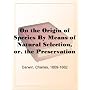 On the Origin of Species By Means of Natural Selection, or, the Preservation of Favoured Races in the Struggle for Life