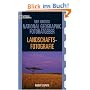 Der Gro�e National Geographic Fotoratgeber, Landschaftsfotografie: Geheimnisse der Profi-Fotografie von National Geographic