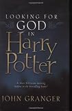 Looking for God in Harry Potter by John Granger