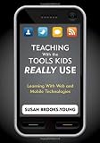 Teaching With the Tools Kids Really Use: Learning With Web and Mobile Technologies