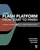 Adobe Flash Platform from Start to Finish: Working Collaboratively Using Adobe Creative Suite 5