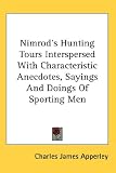 Nimrod's Hunting Tours Interspersed with Characteristic Anecdotes, Sayings and Doings of Sporting Men