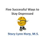 Five Successful Ways to Stay Depressed