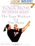 Yoga Mom, Buddha Baby: The Yoga Workout for New Moms