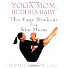 Yoga Mom, Buddha Baby: The Yoga Workout for New Moms