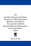 The Excellent Properties Of Salted Brandy As A Most Efficacious Medicine And Sedative: For Internal As Well As External Diseases, Inflammation, And Local Injuries (1865)