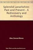 Splendid Lanarkshire : past and present : a rediscovery and anthology of prose & verse