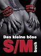 Das kleine b�se S/M Buch: 158 Seiten voller bizarrer Lust