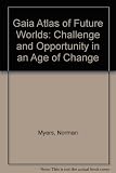 The Gaia atlas of future worlds : challenge and opportunity in an age of change
