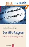 Der MPU-Ratgeber: Hilfe bei F�hrerscheinentzug und MPU