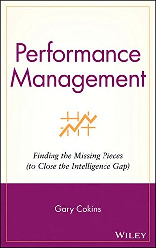 Performance Management: Finding the Missing Pieces (to Close the Intelligence Gap), by Gary Cokins