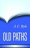 Old paths : being plain statements on some of the weightier matters of Christianity