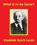 What Is To Be Done? BURNING QUESTIONS of our MOVEMENT (Lenin s Collected Works,)