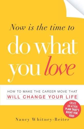 now is the time to do what you love how to make the career move that will change your life