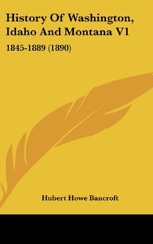 History Of Washington, Idaho And Montana V1: 1845-1889 (1890)