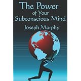 The Power of Your Subconscious Mind: Complete and Unabridged