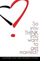 So You Think You Want to Get Married So You Think You Want to Get Married