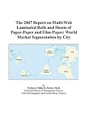 Review ICON Group International, Inc.  / The 2007 Report on Multi-Web Laminated Rolls and Sheets of Paper-Paper and Film-Paper: World Market Segmentation by City