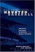 Haunted Baseball: Ghosts, Curses, Legends, and Eerie Events