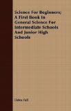 Science For Beginners: A First Book in General Science for Intermediate Schools and Junior High Schools