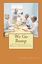 We Go Bump: A Creepypasta Wikia Anthology (Creepypasta Wiki Anthology)