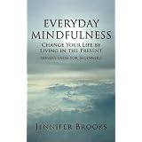 Everyday Mindfulness - Change Your Life by Living in the Present (Mindfulness for Beginners)