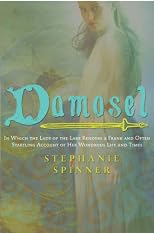 Damosel: In Which the Lady of the Lake Renders a Frank and Often Startling Account of her Wondrous Life and Times