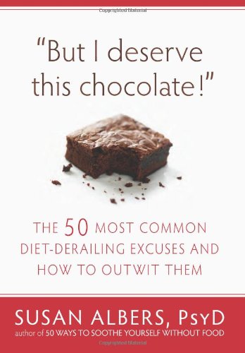 But I Deserve This Chocolate!: The Fifty Most Common Diet-Derailing Excuses and How to Outwit Them Book Image