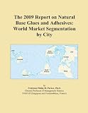The 2009 Report on Natural Base Glues and Adhesives: World Market Segmentation by City