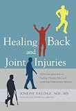 Healing Back and Joint Injuries: A Proven Approach to Ending Chronic Pain and Avoiding Unnecessary Surgery