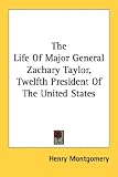 Life of Major General Zachary Taylor, Twelfth President of t