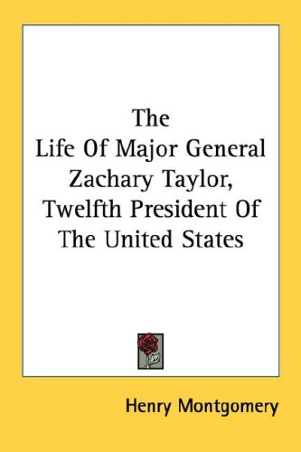 Life of Major General Zachary Taylor, Twelfth President of t