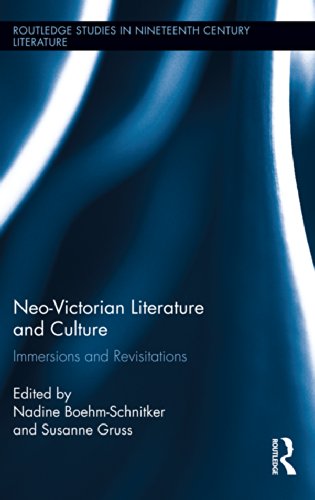 Neo-Victorian Literature and Culture: Immersions and Revisitations (Routledge Studies in Nineteenth Century Literature)