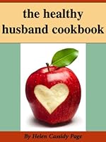 The Healthy Husband Cookbook: How To Feed The Man You Love Good Food And Good Health