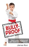 BULLY-PROOF: How to stop bullying and gain black-belt confidence
