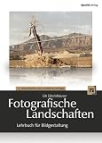 Fotografische Landschaften: Lehrbuch f�r Bildgestaltung - Eib Eibelsh�user