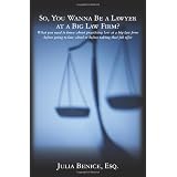 So,YouWannaBeaLawyerataBigLawFirm?:Whatyouneedtoknowaboutpracticinglawatabiglawfirmbeforegoingtolawschoolorbeforetakingthatjoboffer
