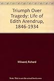 Triumph over tragedy : the life of Edith Arendrup