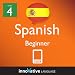 Learn Spanish - Level 4: Beginner Spanish Volume 2 (Enhanced Version): Lessons 1-25 with Audio (InnovaInnovative Language Series - Learn Spanish from Absolute Beginner to Advanced)