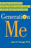 Generation Me: Why Todays Young Americans Are More Confident, Assertive, Entitled--and More Miserable Than Ever Before