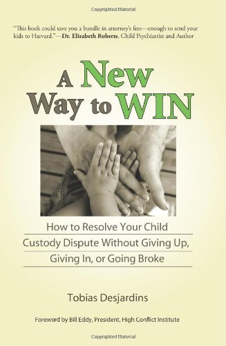 A New Way to Win: How To Resolve Your Child Custody Dispute Without Giving Up, Giving In, or Going Broke