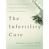 The Infertility Cure: The Ancient Chinese Wellness Program for Getting             Pregnant and Having Healthy Babies ~ Randine A. Lewis